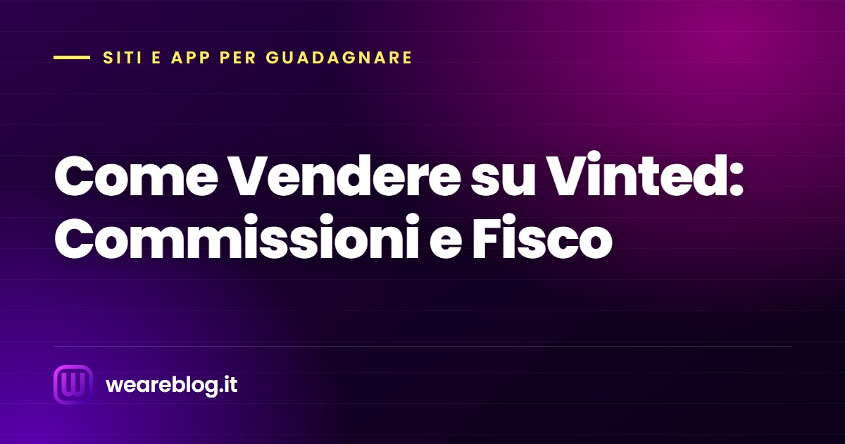 Come Vendere su Vinted: Commissioni e Fisco